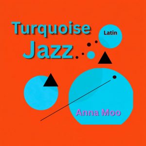 Feel the Latin Jazz Spirit with Anna Moo’s ‘Turquoise’